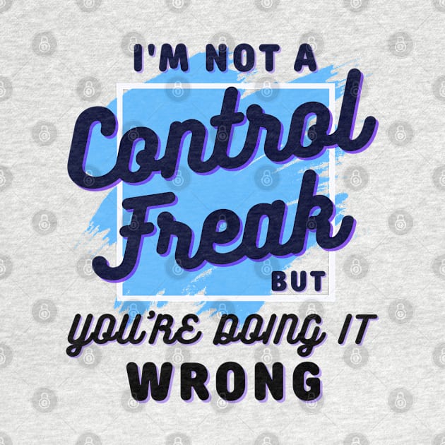 I'm not a control freak but you're doing it wrong, control freak by Lekrock Shop